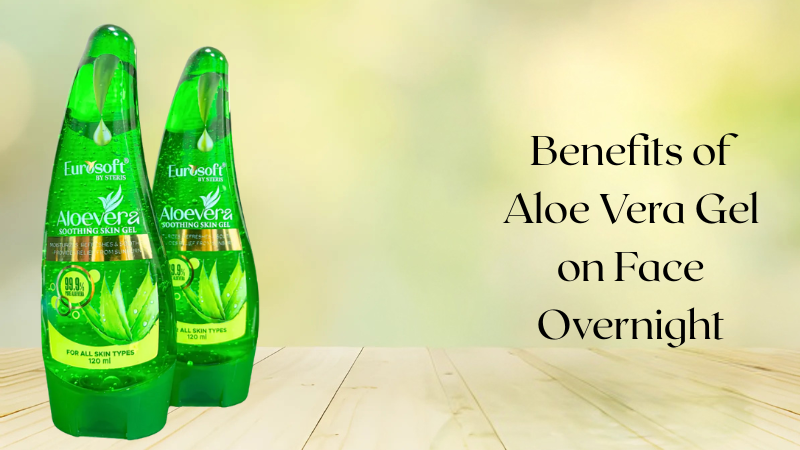 Benefits of Aloe Vera Gel on Face Overnight – Reveal Naturally Glowing Skin with Eurosoft Aloevera Skin Gel