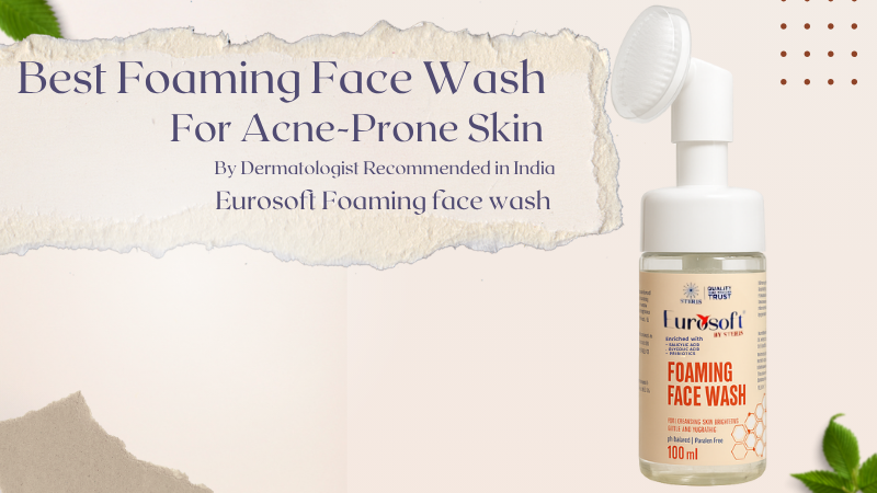 Best Foaming Face Wash For Acne-Prone Skin By Dermatologist Recommended in India.