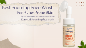 Best Foaming Face Wash For Acne-Prone Skin By Dermatologist Recommended in India.