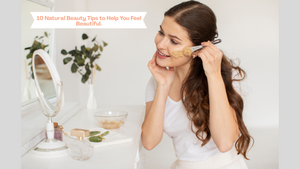 10 natural beauty tips to Help You Feel Beautiful.