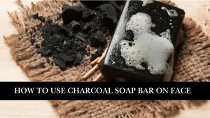 How to Use Charcoal Soap Bar on Face for Pimples: A Complete Guide.